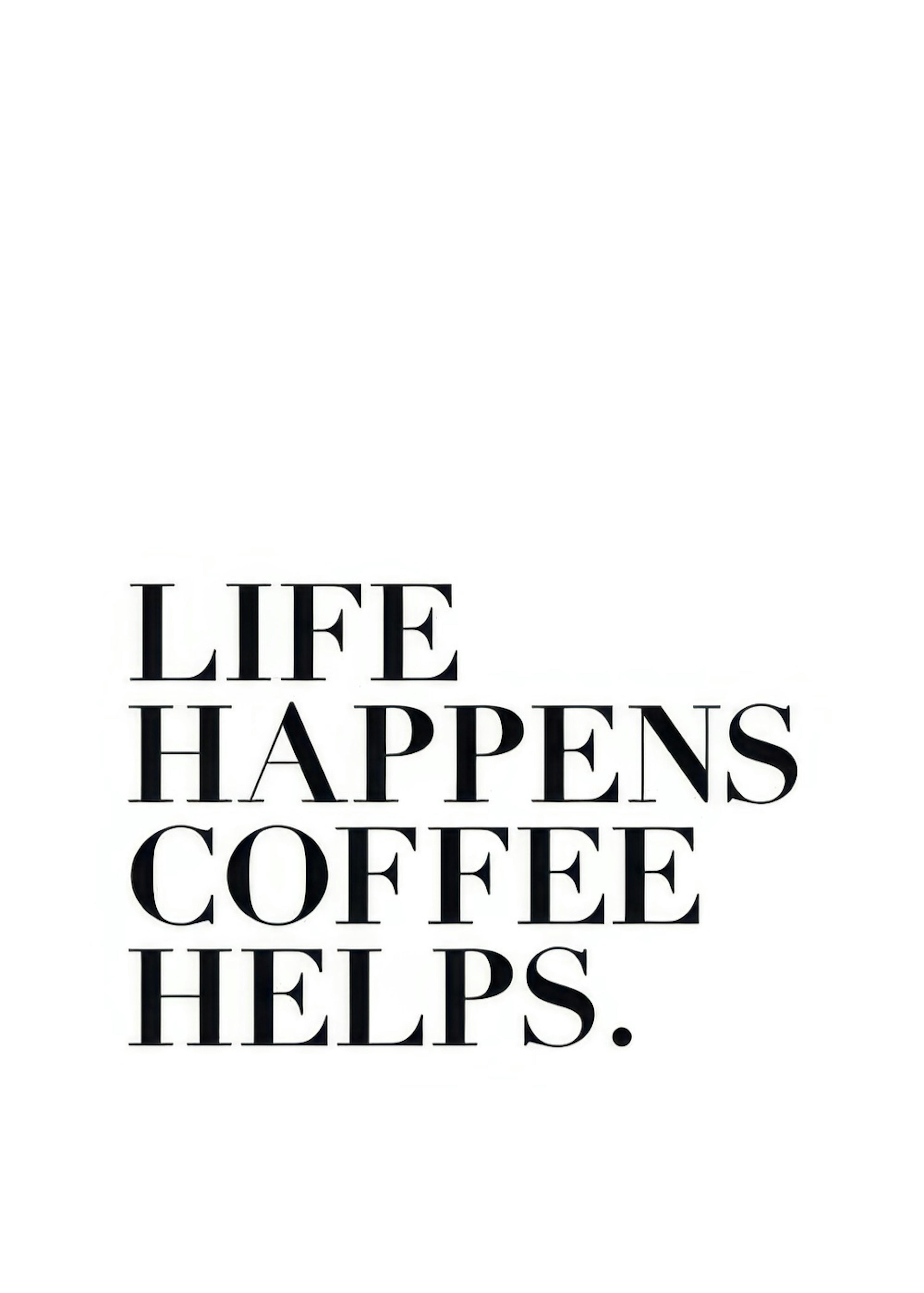 Black and white text poster with Life Happens Coffee Helps in bold serif font, a modern coffee-themed print.